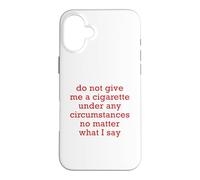 Do Not Give Me A Cigarette Under Any Circumstances No Matter Case for iPhone 16 Plus