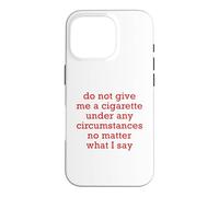Do Not Give Me A Cigarette Under Any Circumstances No Matter Case for iPhone 16 Pro