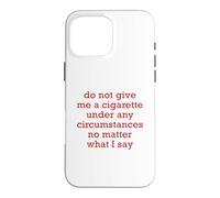 Do Not Give Me A Cigarette Under Any Circumstances No Matter Case for iPhone 16 Pro Max