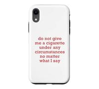 Do Not Give Me A Cigarette Under Any Circumstances No Matter Case for iPhone XR
