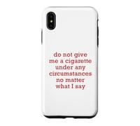 Do Not Give Me A Cigarette Under Any Circumstances No Matter Case for iPhone XS Max