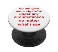 Do Not Give Me A Cigarette Under Any Circumstances No Matter PopSockets Adhesive PopGrip