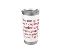 Do Not Give Me A Cigarette Under Any Circumstances No Matter Stainless Steel Insulated Tumbler