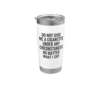 Do Not Give Me A Cigarette Under Any Circumstances Quote Stainless Steel Insulated Tumbler