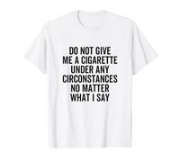 Do Not Give Me A Cigarette Under Any Circumstances Quote Value Graphic T-Shirt