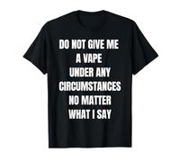 Do Not Give Me A Vape Under Any Circumstances T-Shirt