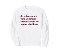 Do Not Give Me a Wine Under Any Circumstances, Wine Lover Sweatshirt