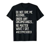 Do Not Give Me Alcohol, Support Sobriety Abstinence T-Shirt