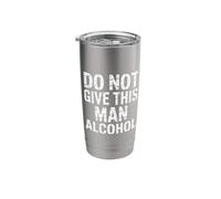 Do Not Give This Man Alcohol Warning Party Drunk - Stainless Steel Insulated Tumbler