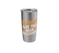 Do Not Give This Man Alcohol Warning Party Drunk |- Stainless Steel Insulated Tumbler