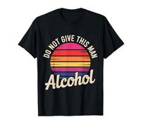 Do Not Give This Man Alcohol Warning Party Drunk |- T-Shirt
