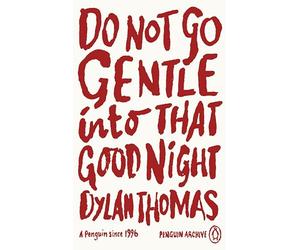Do Not Go Gentle Into That Good Night: Dylan Thomas (Penguin Archive)