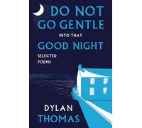 Do Not Go Gentle into that Good Night: Selected Poems