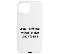 Do not grow old, no matter how long you live Humor Marquee Case for iPhone 15 Plus