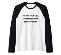 Do not Grow Old, no Matter How Long You Live Humor Marquee Raglan Baseball Tee