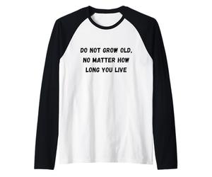 Do not Grow Old, no Matter How Long You Live Humor Marquee Raglan Baseball Tee