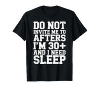 Do Not Invite Me to Afters I Am 30 Plus and I Need Sleep T-Shirt