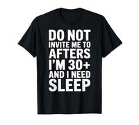 Do Not Invite Me to Afters I Am 30 Plus and I Need Sleep T-Shirt