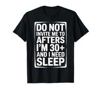 Do Not Invite Me to Afters I Am 30 Plus and I Need Sleep T-Shirt