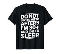 Do Not Invite Me to Afters I Am 30 Plus and I Need Sleep T-Shirt
