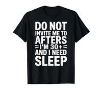 Do Not Invite Me to Afters I Am 30 Plus and I Need Sleep T-Shirt
