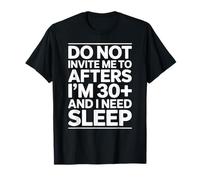 Do Not Invite Me to Afters I Am 30 Plus and I Need Sleep T-Shirt