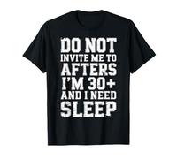 Do Not Invite Me to Afters I Am 30 Plus and I Need Sleep T-Shirt