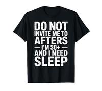 Do Not Invite Me to Afters I Am 30 Plus and I Need Sleep T-Shirt