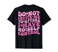 Do Not Invite Me To Afters I Have No Self Control (ON BACK) T-Shirt