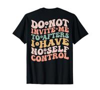 Do Not Invite Me To Afters I Have No Self Control (ON BACK) T-Shirt