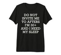 Do Not Invite Me to Afters I'm 30 and I Need My Sleep Humor Premium T-Shirt