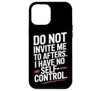 Do Not Invite Me To Afters No Self Control After Hour Party Case for iPhone 12 Pro Max