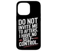 Do Not Invite Me To Afters No Self Control After Hour Party Case for iPhone 14 Pro Max