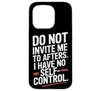 Do Not Invite Me To Afters No Self Control After Hour Party Case for iPhone 15 Pro