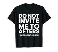 Do Not Invite Me to Afters No Self Control After Hour Party T-Shirt