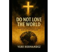 Do Not Love the World: Abiding in Christ in an Age of Deception