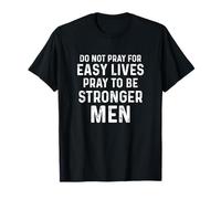 Do Not Pray For Easy Lives Pray To Be Stronger Men T-Shirt