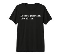 Do Not Question The Editor. | Funny T-Shirt for Editors Premium T-Shirt