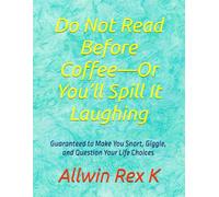 Do Not Read Before Coffee-Or You’ll Spill It Laughing: Guaranteed to Make You Snort, Giggle, and Question Your Life Choices