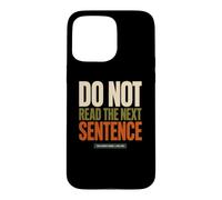 Do Not Read The Next Sentence Sarcastic Funny Humor Saying Case for iPhone 15 Pro Max