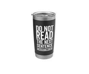 Do Not Read The Next Sentence You Rebel Cool Funny Sarcastic Stainless Steel Insulated Tumbler