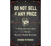 Do Not Sell At Any Price: The Wild, Obsessive Hunt for the World's Rarest 78rpm Records