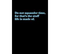 Do not squander time, for that’s the stuff life is made of: Inspirational Quote Notebook | Funny Productivity Gift for Coworkers, Friends, and ... Birthday Gags | 120 Lined Pages, 6x9 inches