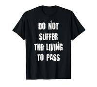 Do Not Suffer The Living to Pass T-Shirt
