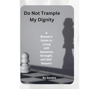 Do Not Trample My Dignity: A Woman’s Guide to Living with Awareness, Strength, and Self-Respect