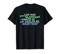 Do Not Trust Anyone Who ”Proud To Be An American" T-Shirt
