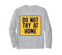 Do Not Try At Home Funny Long Sleeve T-Shirt