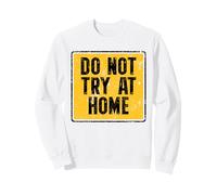 Do Not Try At Home Funny Sweatshirt