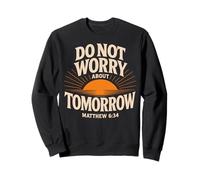 Do Not Worry About Tomorrow Jesus Bible Verse Matthew 6:34 Sweatshirt