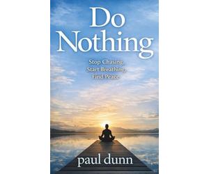 Do Nothing: Stop Chasing, Start Breathing, Find Peace